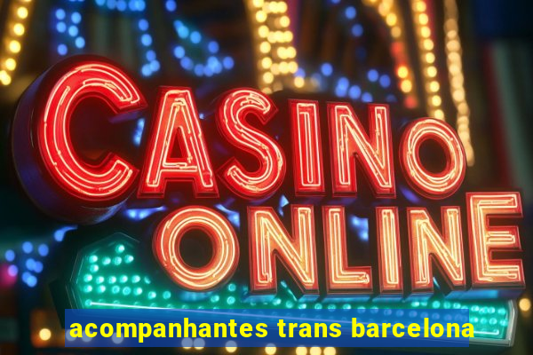 acompanhantes trans barcelona